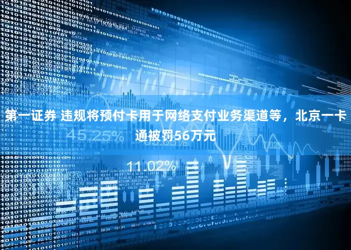 第一证券 违规将预付卡用于网络支付业务渠道等，北京一卡通被罚56万元