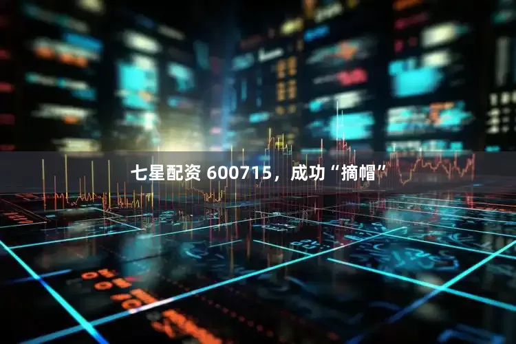 七星配资 600715，成功“摘帽”