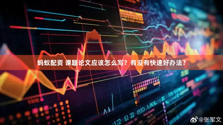 蚂蚁配资 课题论文应该怎么写？有没有快速好办法？